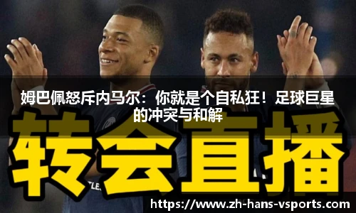 姆巴佩怒斥内马尔：你就是个自私狂！足球巨星的冲突与和解